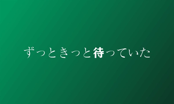 ずっときっと待っていた