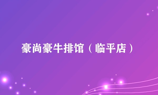 豪尚豪牛排馆（临平店）