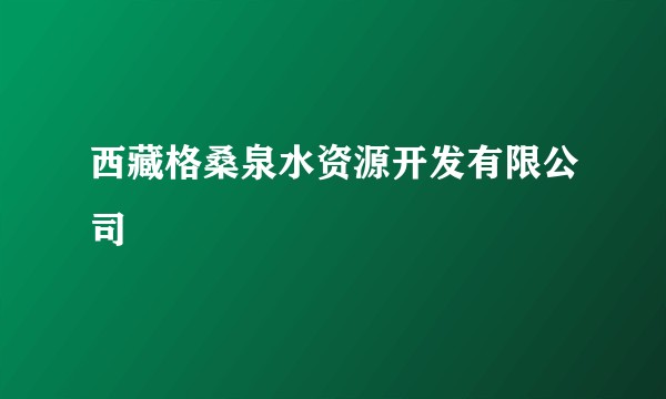 西藏格桑泉水资源开发有限公司