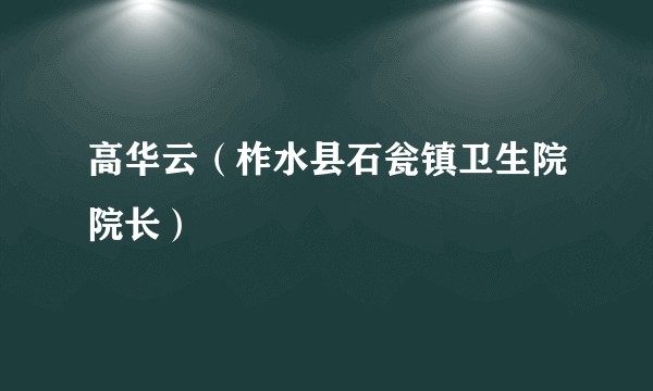 高华云（柞水县石瓮镇卫生院院长）