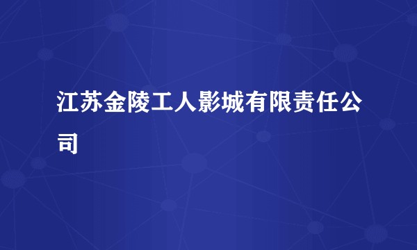 江苏金陵工人影城有限责任公司