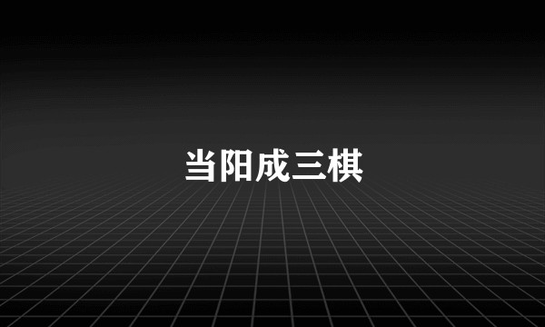 当阳成三棋