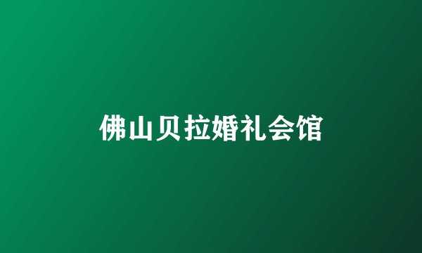 佛山贝拉婚礼会馆