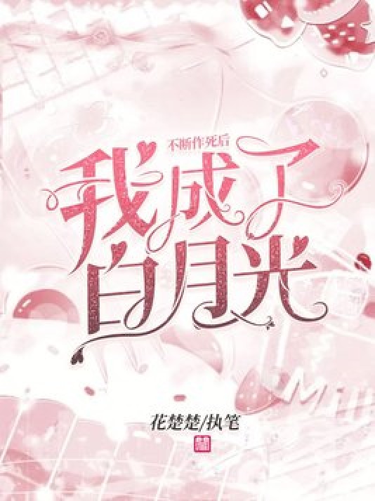 不断作死后我成了白月光（花楚楚所著小说）