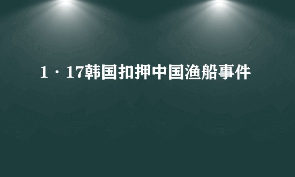 1·17韩国扣押中国渔船事件