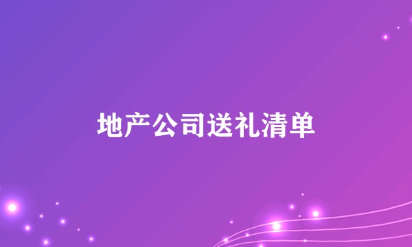 地产公司送礼清单