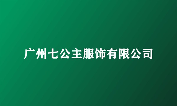 广州七公主服饰有限公司