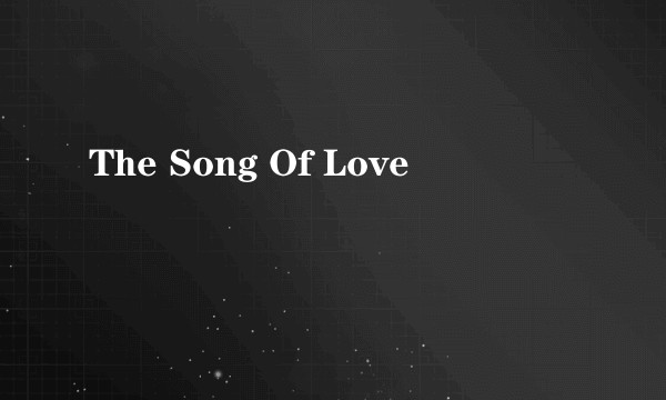 The Song Of Love