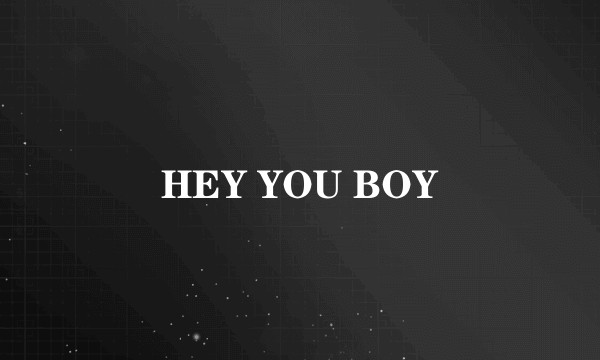 HEY YOU BOY