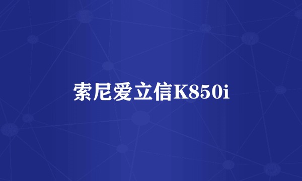 索尼爱立信K850i