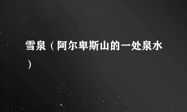 雪泉（阿尔卑斯山的一处泉水）