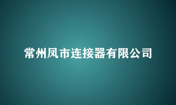 常州凤市连接器有限公司