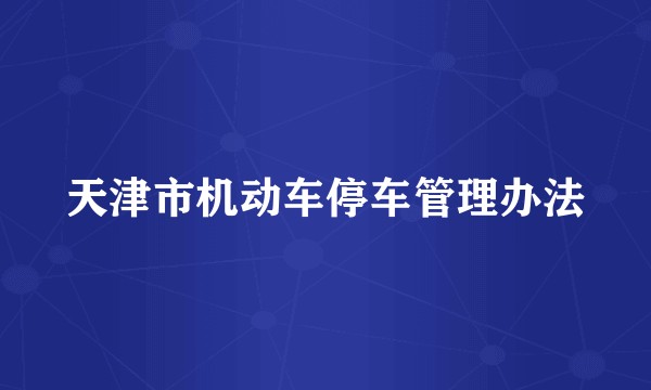 天津市机动车停车管理办法