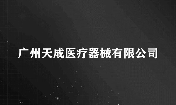 广州天成医疗器械有限公司