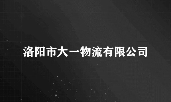 洛阳市大一物流有限公司