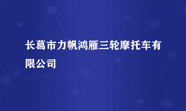 长葛市力帆鸿雁三轮摩托车有限公司