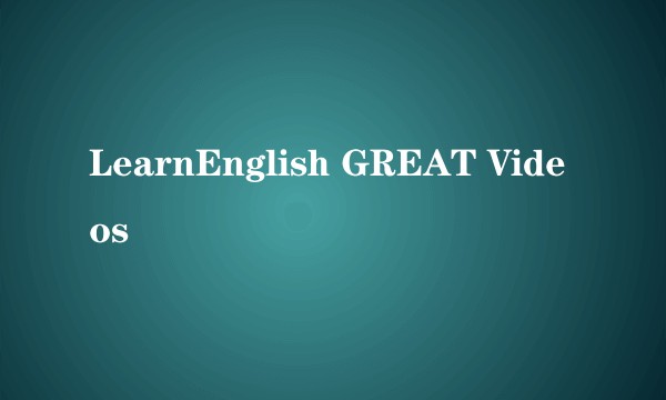 LearnEnglish GREAT Videos