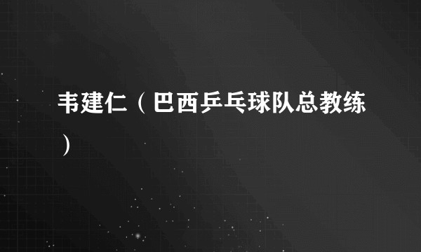 韦建仁（巴西乒乓球队总教练）