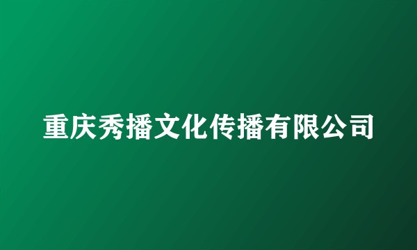 重庆秀播文化传播有限公司