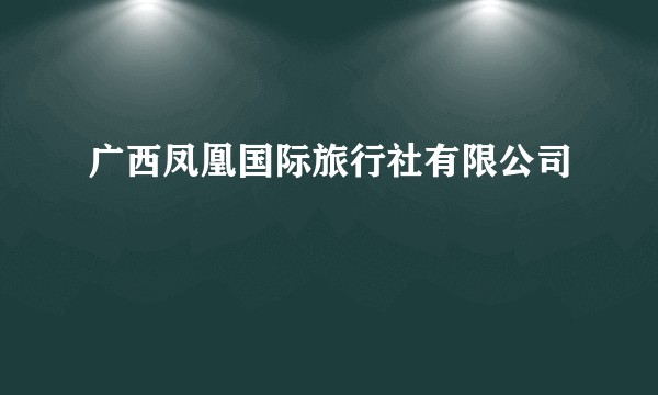 广西凤凰国际旅行社有限公司