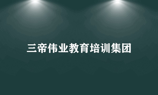 三帝伟业教育培训集团