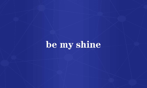 be my shine