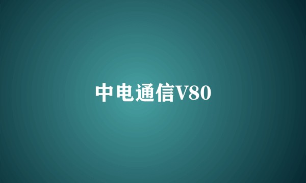 中电通信V80