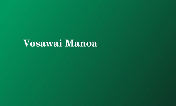 Vosawai Manoa