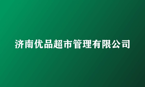 济南优品超市管理有限公司