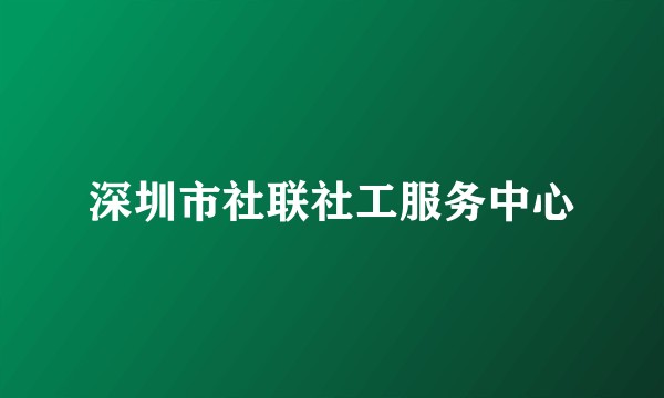 深圳市社联社工服务中心