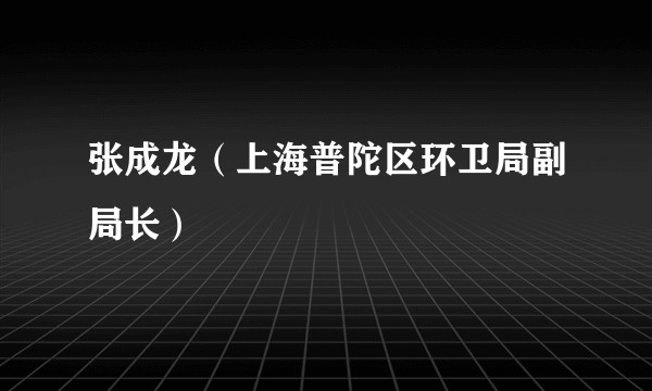 张成龙(上海普陀区环卫局副局长)