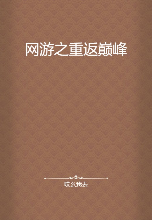 网游之重返巅峰（哎幺我去所著小说）