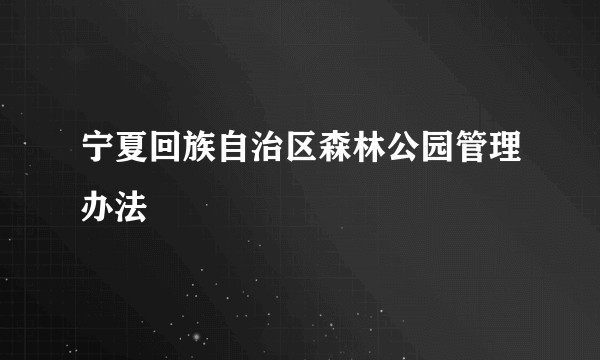 宁夏回族自治区森林公园管理办法