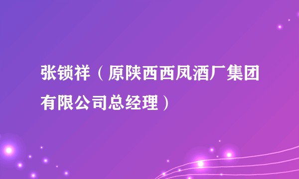 张锁祥（原陕西西凤酒厂集团有限公司总经理）