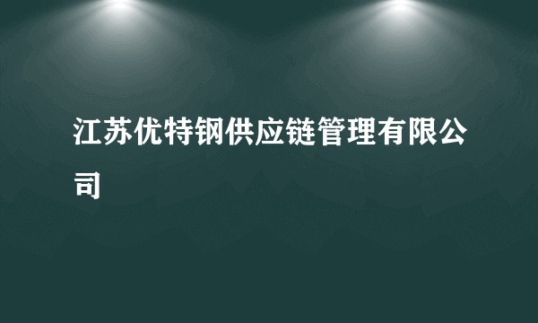 江苏优特钢供应链管理有限公司