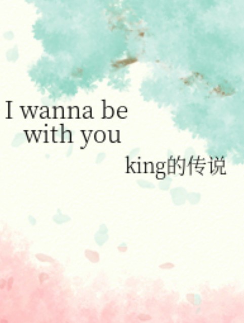 I wanna be with you（king的传说创作的网络小说）