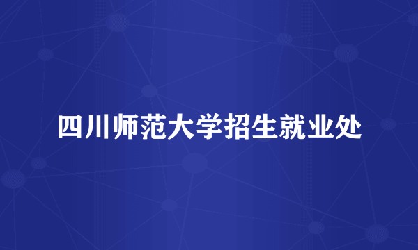 四川师范大学招生就业处