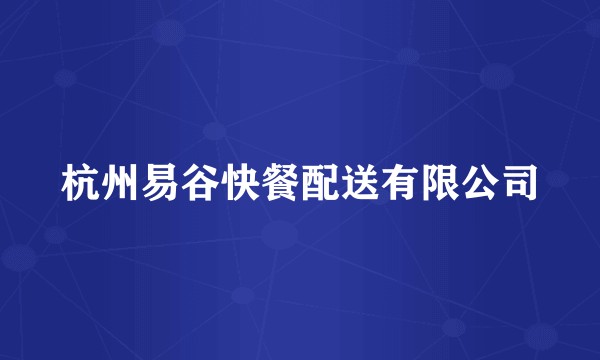 杭州易谷快餐配送有限公司