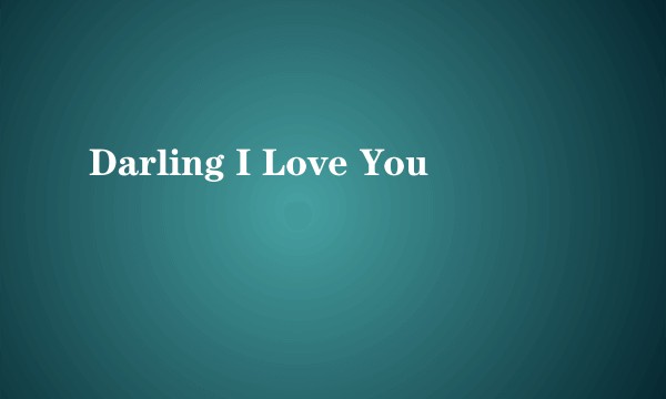 Darling I Love You