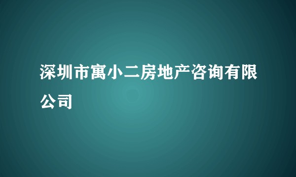 深圳市寓小二房地产咨询有限公司