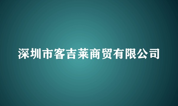 深圳市客吉莱商贸有限公司