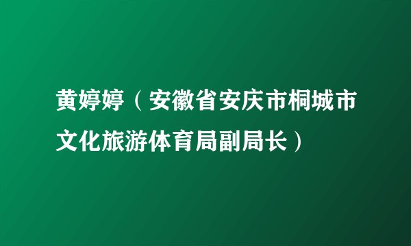 黄婷婷(安徽省安庆市桐城市文化旅游体育局副局长)