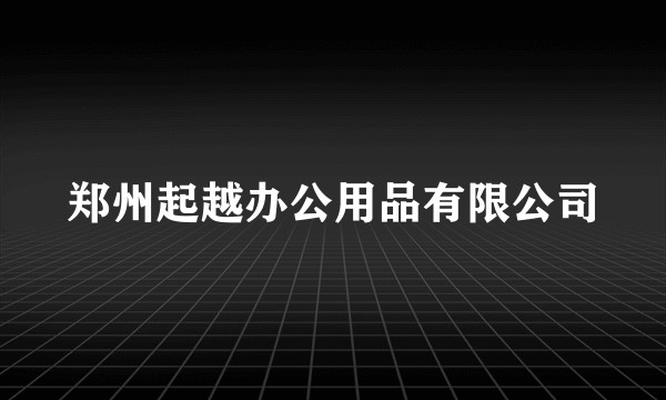 郑州起越办公用品有限公司
