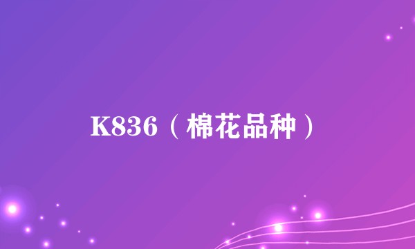 K836（棉花品种）