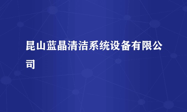 昆山蓝晶清洁系统设备有限公司