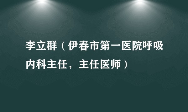 李立群（伊春市第一医院呼吸内科主任，主任医师）