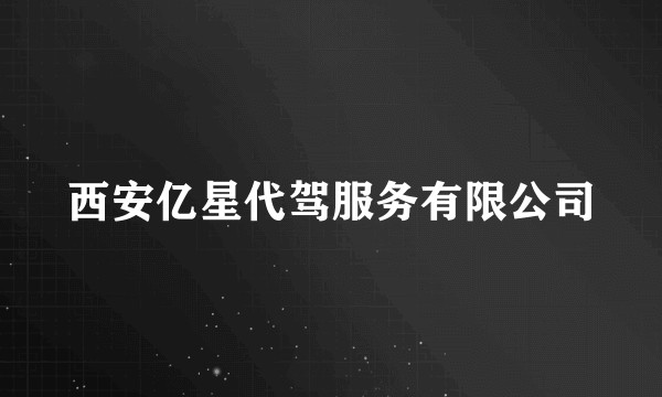 西安亿星代驾服务有限公司