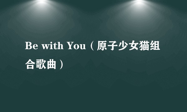 Be with You（原子少女猫组合歌曲）