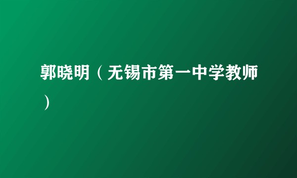 郭晓明（无锡市第一中学教师）