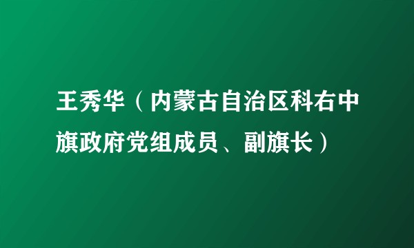 王秀华（内蒙古自治区科右中旗政府党组成员、副旗长）